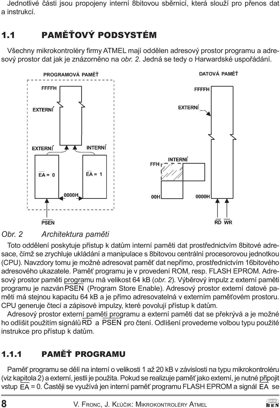 prostøednictvím 8bitové adresace, èímž se zrychluje ukládání a manipulace s 8bitovou centrální procesorovou jednotkou (CPU) Navzdory tomu je možné adresovat pamì dat nepøímo, prostøednictvím