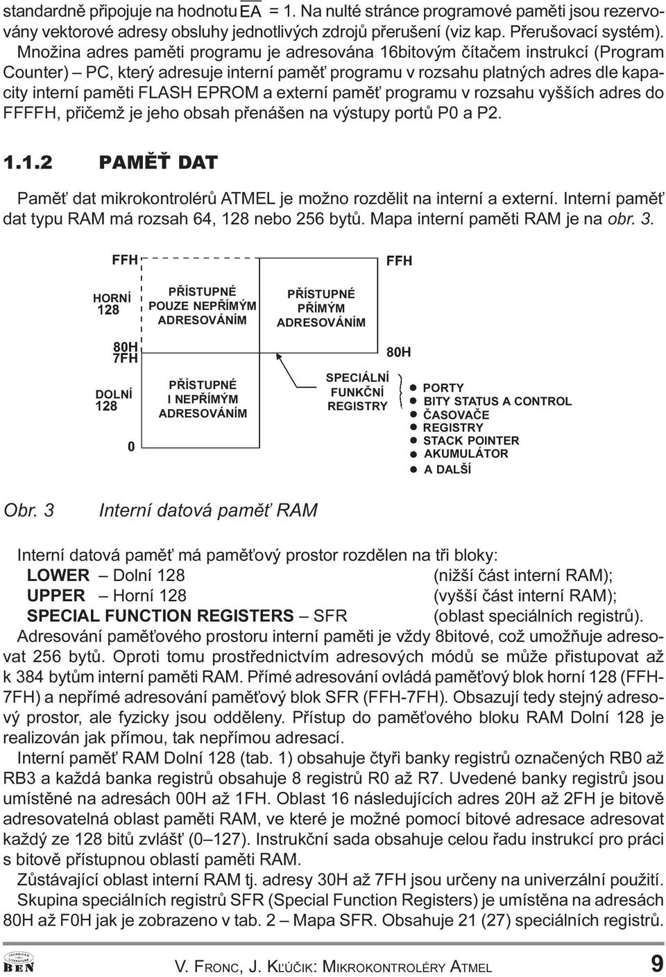 v rozsahu vyšších adres do FFFFH, pøièemž je jeho obsah pøenášen na výstupy portù P0 a P2 1 1 2 PAMÌ DAT Pamì dat mikrokontrolérù ATMEL je možno rozdìlit na interní a externí Interní pamì dat typu