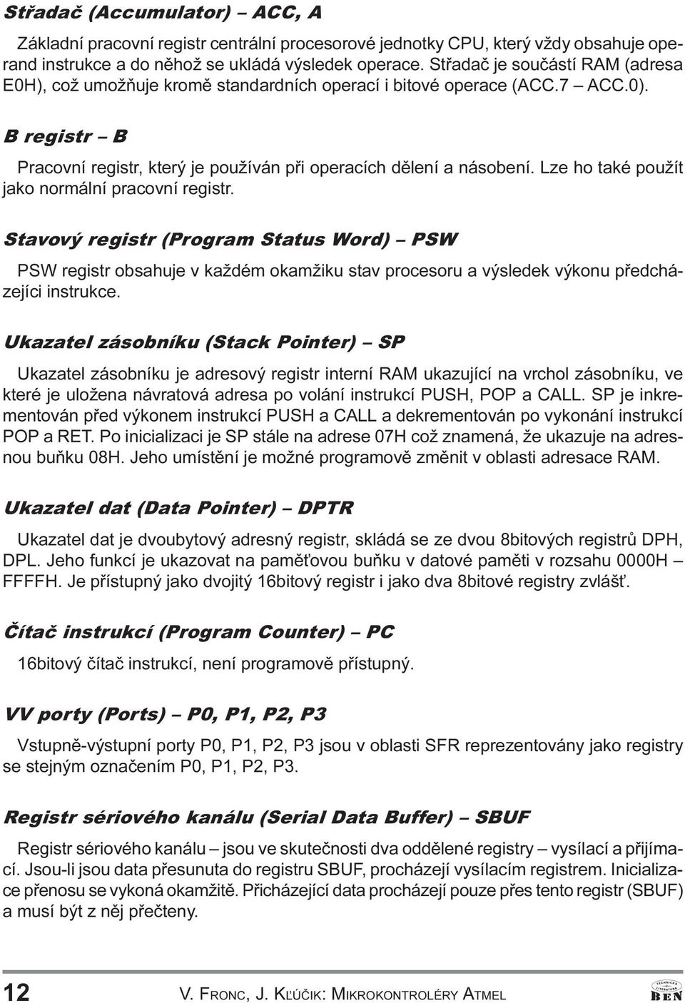 registr Stavový registr (Program Status Word) PSW PSW registr obsahuje v každém okamžiku stav procesoru a výsledek výkonu pøedcházejíci instrukce Ukazatel zásobníku (Stack Pointer) SP Ukazatel