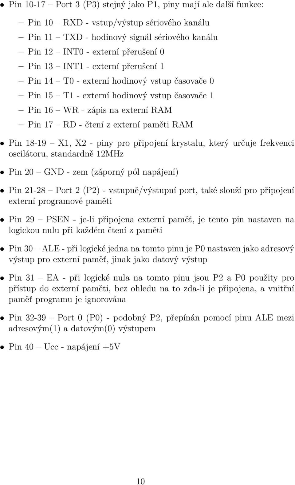 18-19 X1, X2 - piny pro připojení krystalu, který určuje frekvenci oscilátoru, standardně 12MHz Pin 20 GND - zem (záporný pól napájení) Pin 21-28 Port 2 (P2) - vstupně/výstupní port, také slouží pro