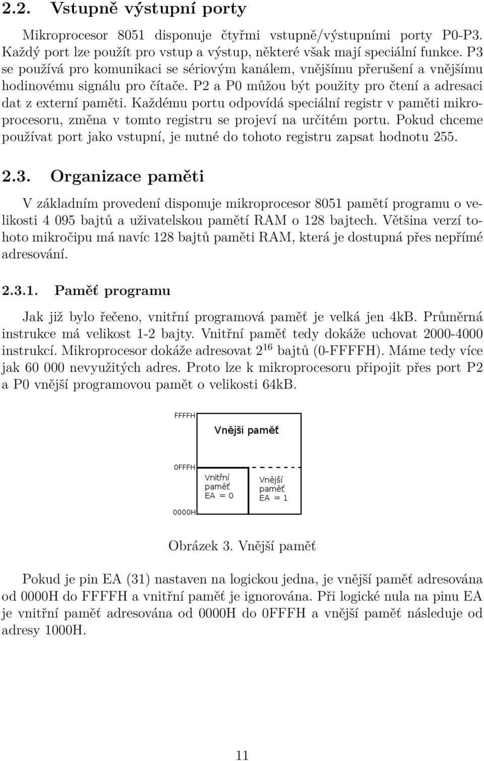 Každému portu odpovídá speciální registr v paměti mikroprocesoru, změna v tomto registru se projeví na určitém portu.