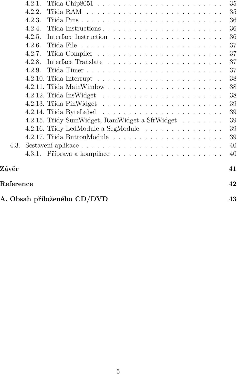 Třída Interrupt........................ 38 4.2.11. Třída MainWindow...................... 38 4.2.12. Třída InsWidget....................... 38 4.2.13. Třída PinWidget....................... 39 4.2.14.
