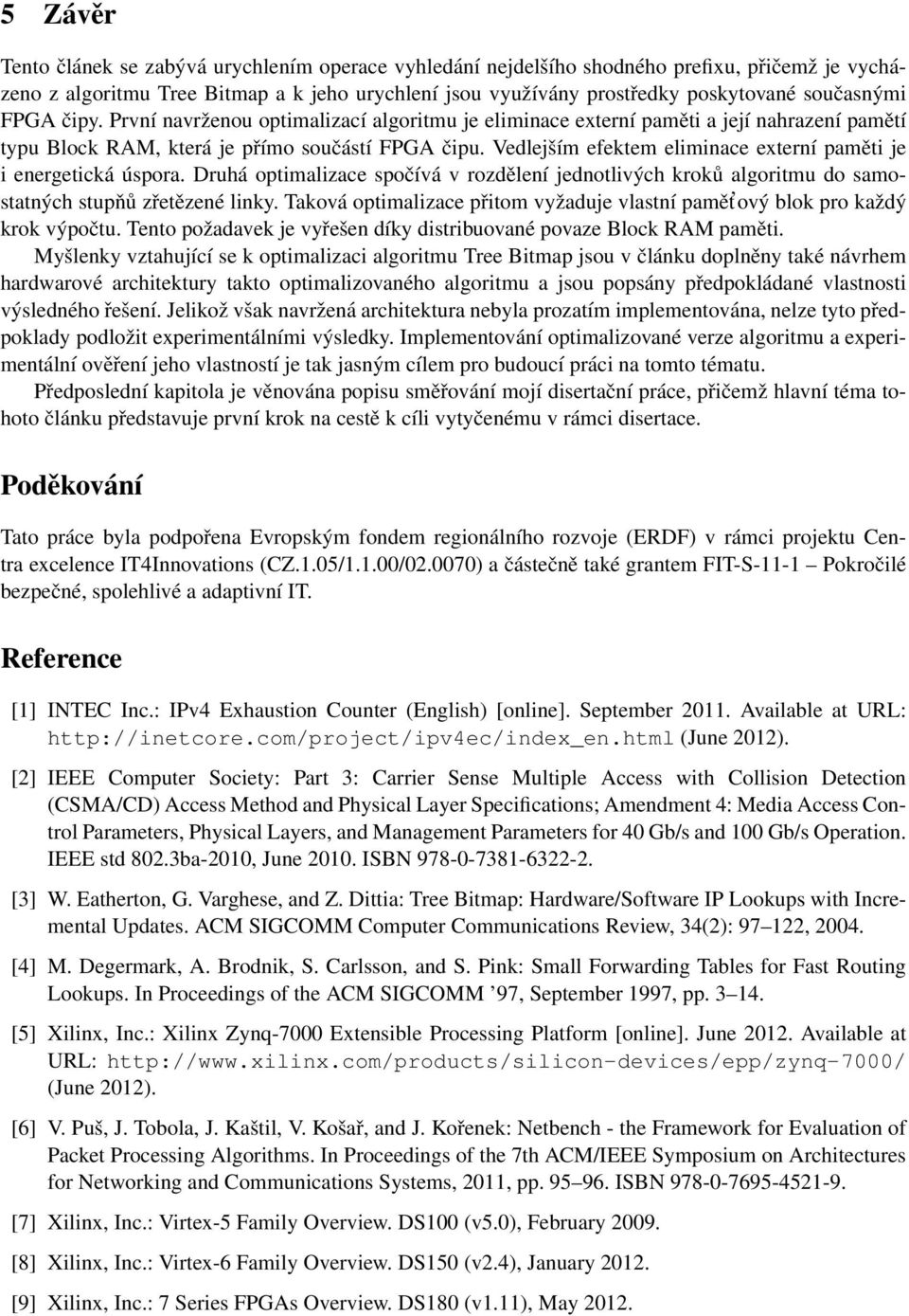 Vedlejším efektem eliminace externí paměti je i energetická úspora. Druhá optimalizace spočívá v rozdělení jednotlivých kroků algoritmu do samostatných stupňů zřetězené linky.