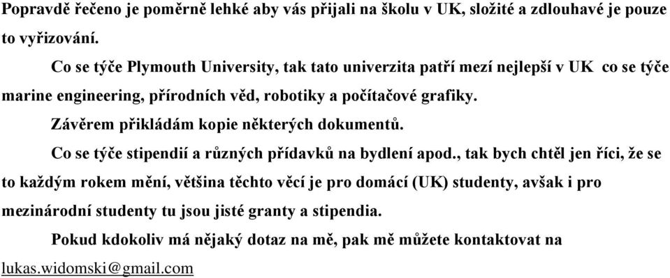 Závěrem přikládám kopie některých dokumentů. Co se týče stipendií a různých přídavků na bydlení apod.