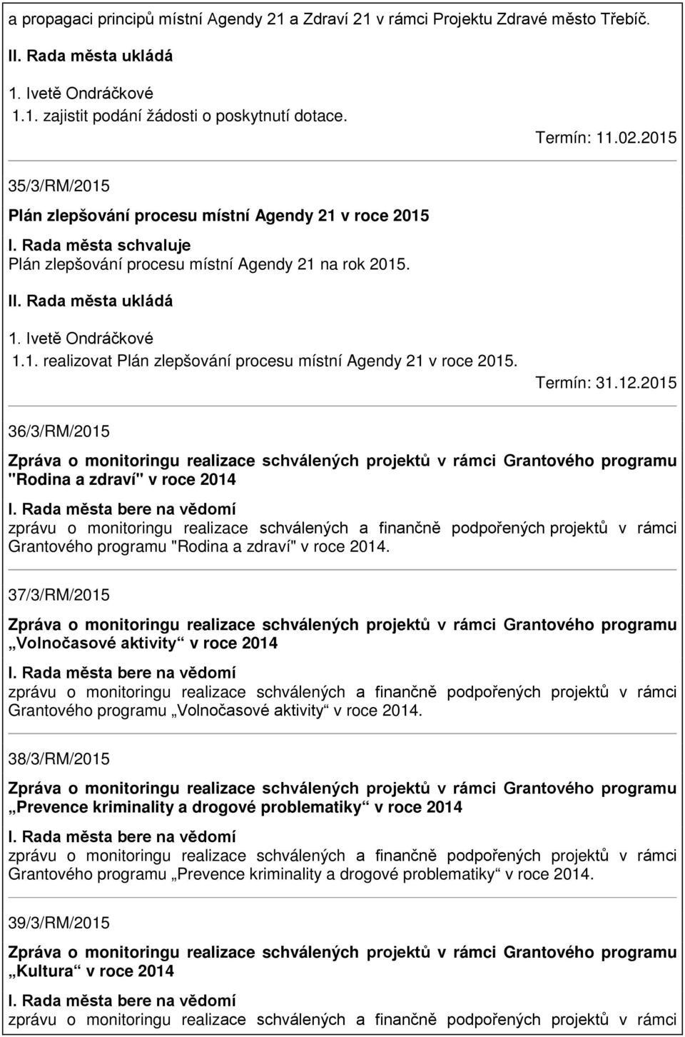 Termín: 31.12.2015 36/3/RM/2015 Zpráva o monitoringu realizace schválených projektů v rámci Grantového programu "Rodina a zdraví" v roce 2014 I.