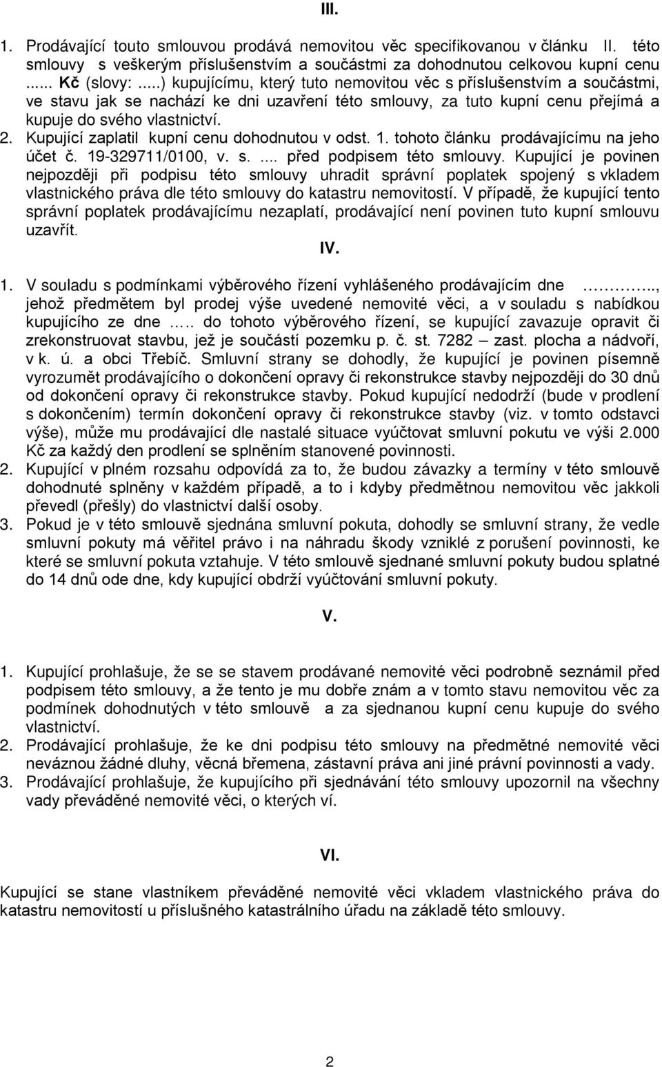 Kupující zaplatil kupní cenu dohodnutou v odst. 1. tohoto článku prodávajícímu na jeho účet č. 19-329711/0100, v. s.... před podpisem této smlouvy.