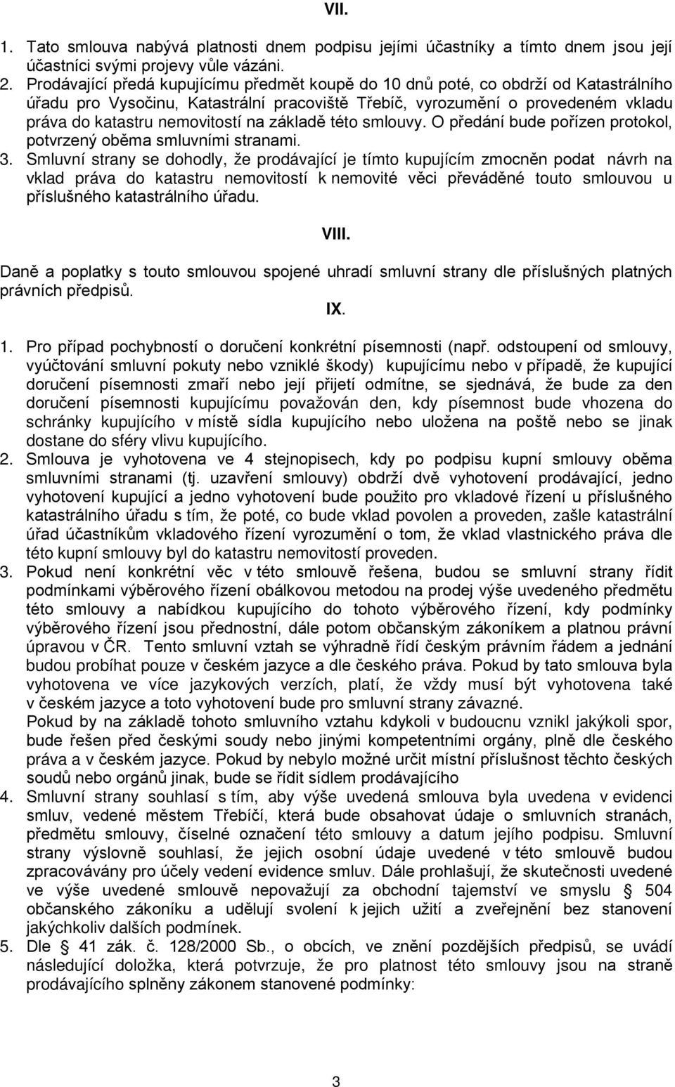 na základě této smlouvy. O předání bude pořízen protokol, potvrzený oběma smluvními stranami. 3.