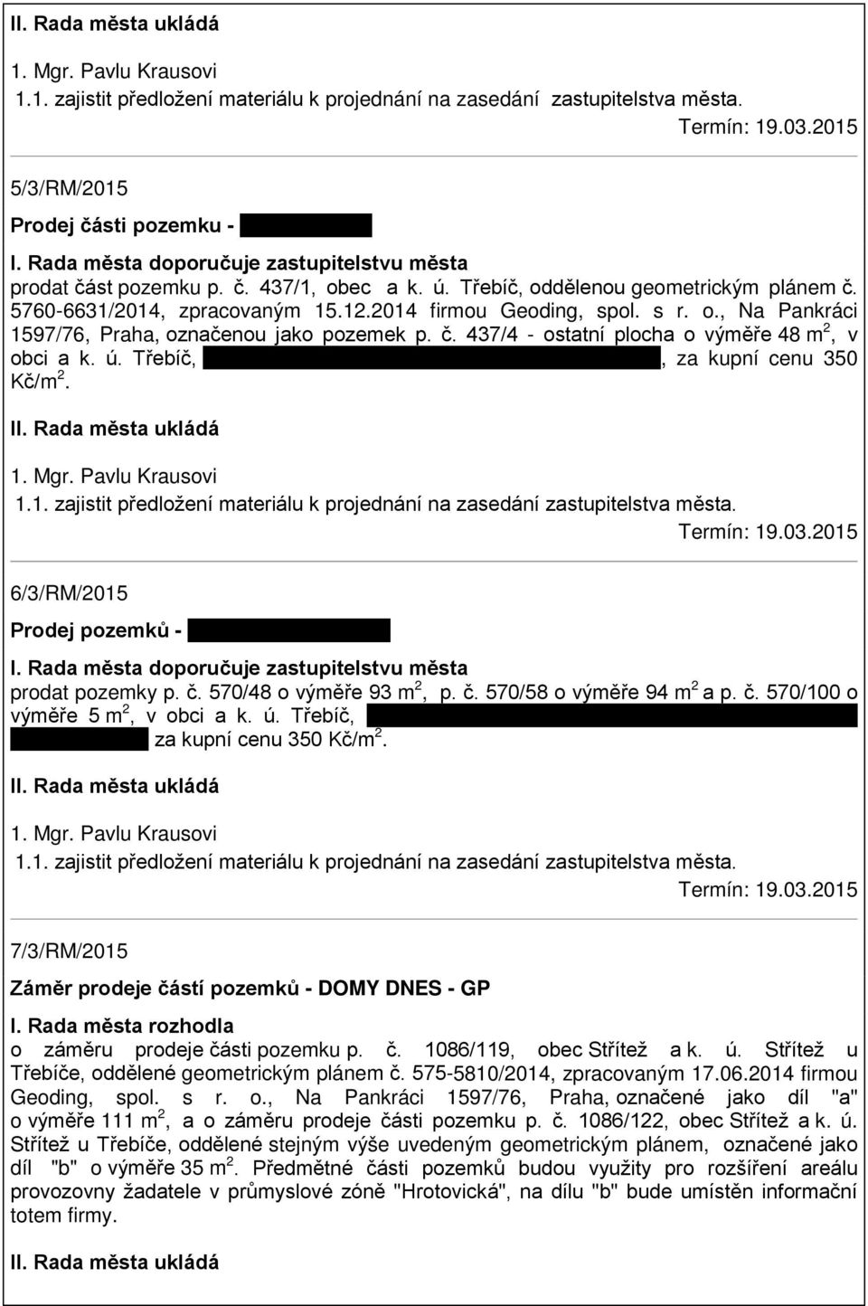 č. 437/4 - ostatní plocha o výměře 48 m 2, v obci a k. ú. Třebíč, Josefu a Daně Pelánovým, Bráfova 230, Třebíč, za kupní cenu 350 Kč/m 2. 1.