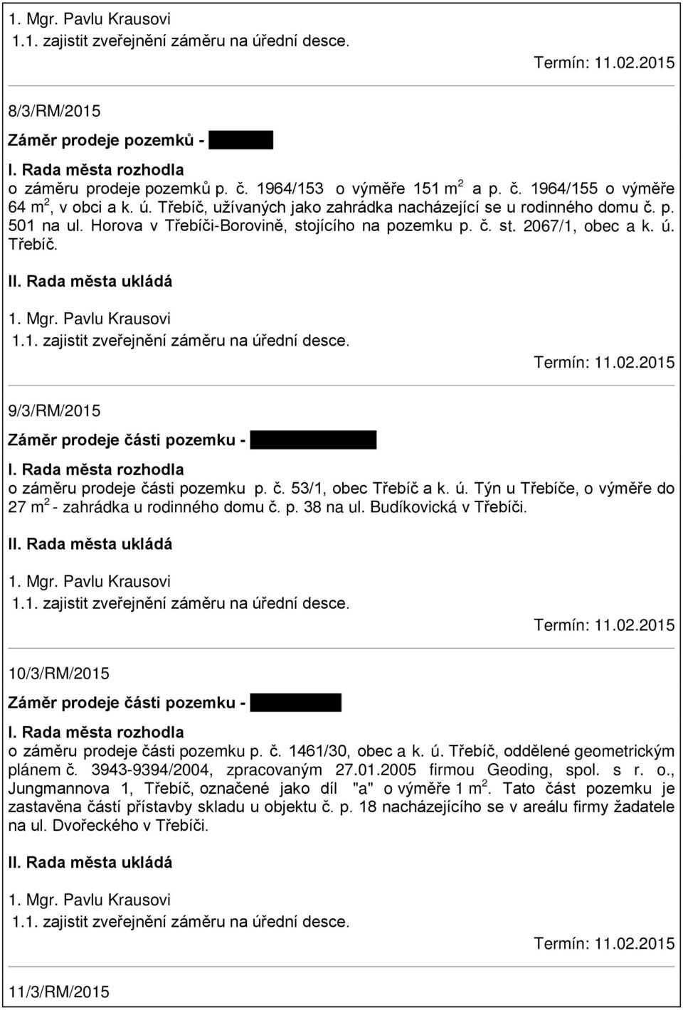 Horova v Třebíči-Borovině, stojícího na pozemku p. č. st. 2067/1, obec a k. ú. Třebíč. 1. Mgr. Pavlu Krausovi 1.1. zajistit zveřejnění záměru na úřední desce. Termín: 11.02.