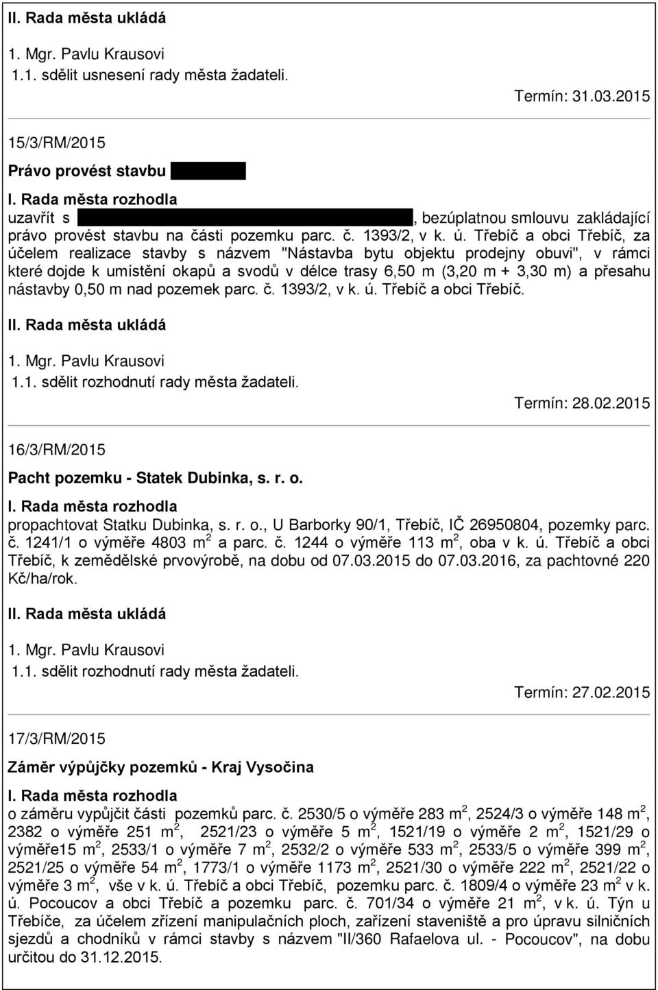 Třebíč a obci Třebíč, za účelem realizace stavby s názvem "Nástavba bytu objektu prodejny obuvi", v rámci které dojde k umístění okapů a svodů v délce trasy 6,50 m (3,20 m + 3,30 m) a přesahu