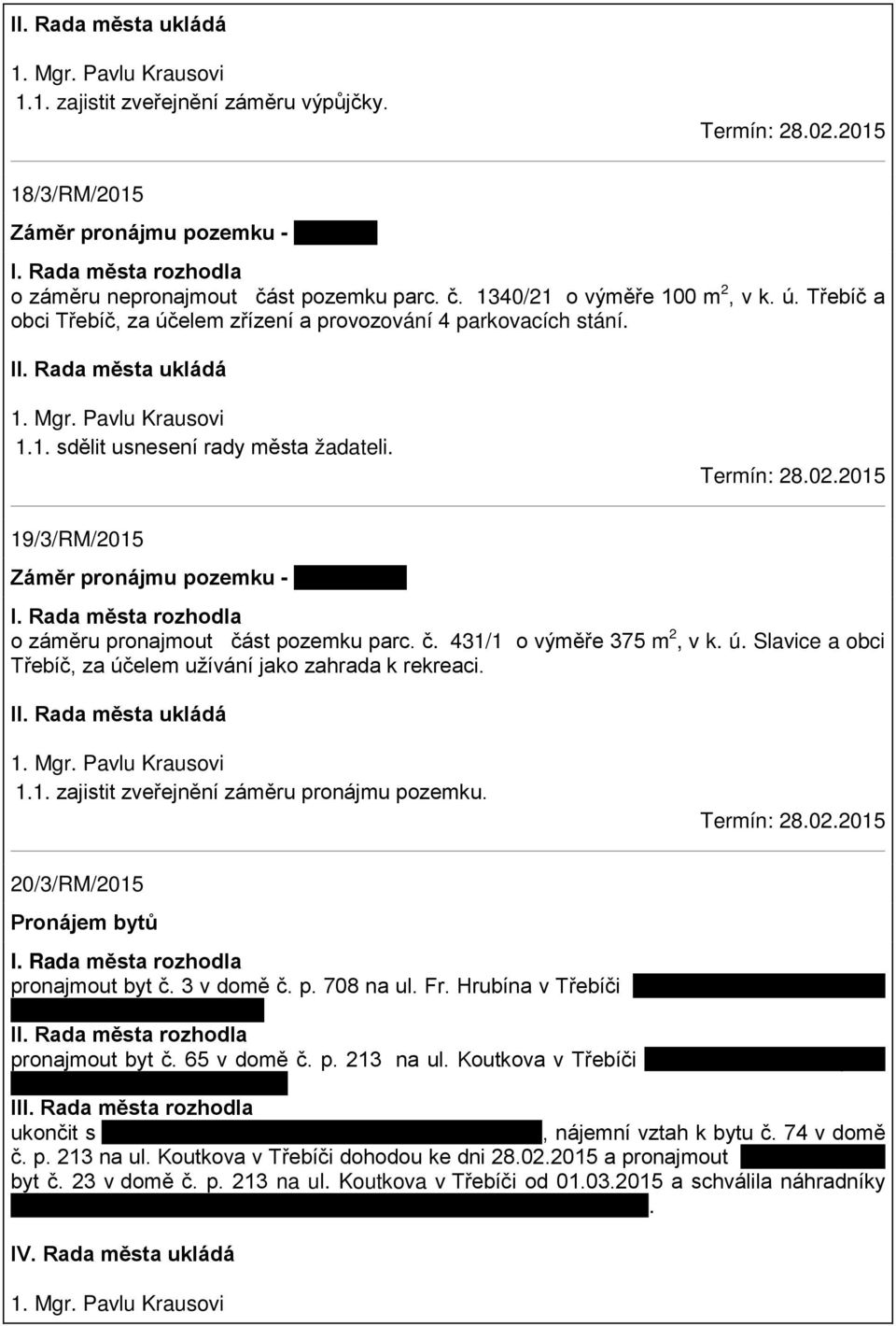 Termín: 28.02.2015 19/3/RM/2015 Záměr pronájmu pozemku - p. Smetana I. Rada města rozhodla o záměru pronajmout část pozemku parc. č. 431/1 o výměře 375 m 2, v k. ú.