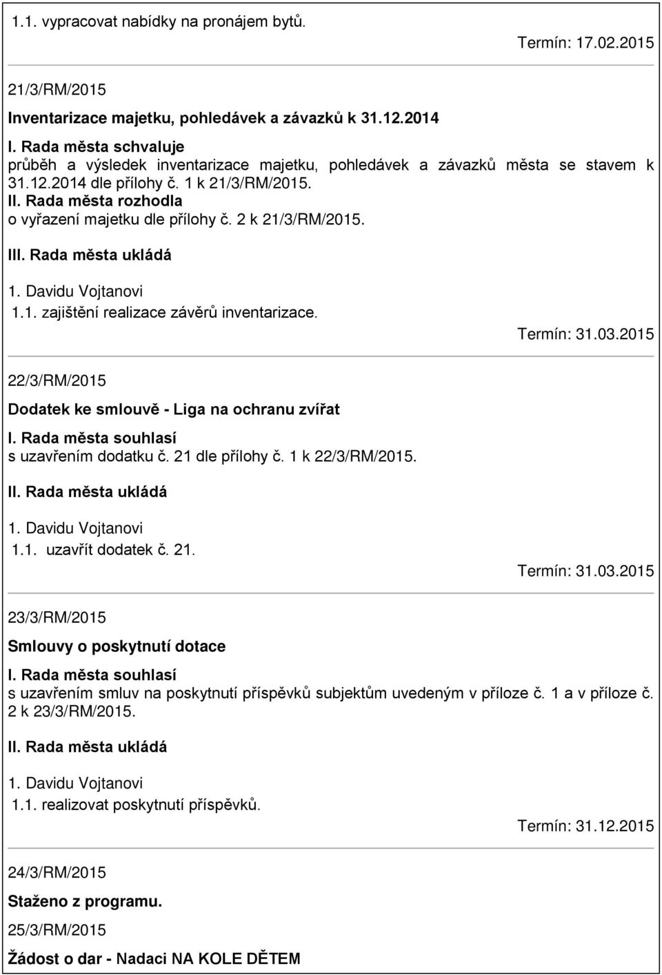 Rada města rozhodla o vyřazení majetku dle přílohy č. 2 k 21/3/RM/2015. I 1. Davidu Vojtanovi 1.1. zajištění realizace závěrů inventarizace. Termín: 31.03.