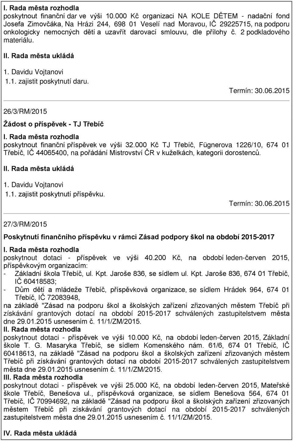 2 podkladového materiálu. 1. Davidu Vojtanovi 1.1. zajistit poskytnutí daru. Termín: 30.06.2015 26/3/RM/2015 Žádost o příspěvek - TJ Třebíč I.