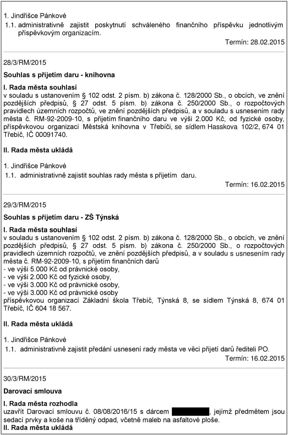 5 písm. b) zákona č. 250/2000 Sb., o rozpočtových pravidlech územních rozpočtů, ve znění pozdějších předpisů, a v souladu s usnesením rady města č. RM-92-2009-10, s přijetím finančního daru ve výši 2.