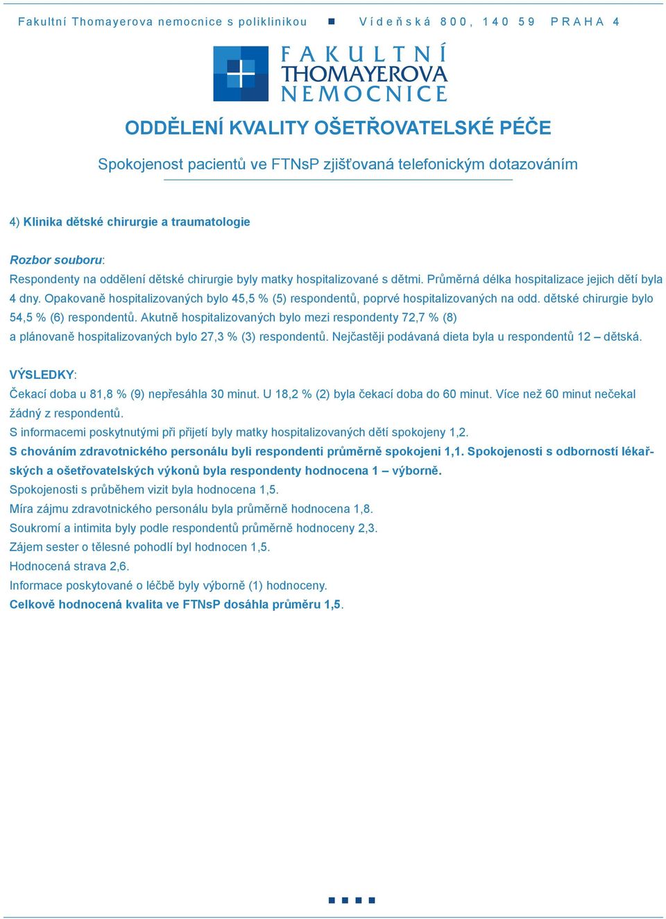 Akutně hospitalizovaných bylo mezi respondenty 7,7 % (8) a plánovaně hospitalizovaných bylo 7,3 % (3) respondentů. Nejčastěji podávaná dieta byla u respondentů dětská.
