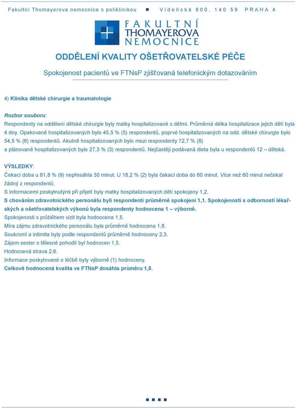 Akutně hospitalizovaných bylo mezi respondenty 7,7 % (8) a plánovaně hospitalizovaných bylo 7,3 % (3) respondentů. Nejčastěji podávaná dieta byla u respondentů dětská.