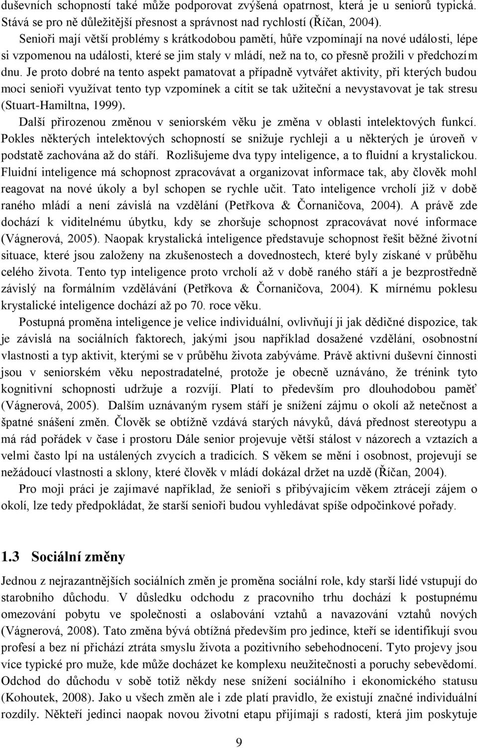 Je proto dobré na tento aspekt pamatovat a případně vytvářet aktivity, při kterých budou moci senioři využívat tento typ vzpomínek a cítit se tak užiteční a nevystavovat je tak stresu