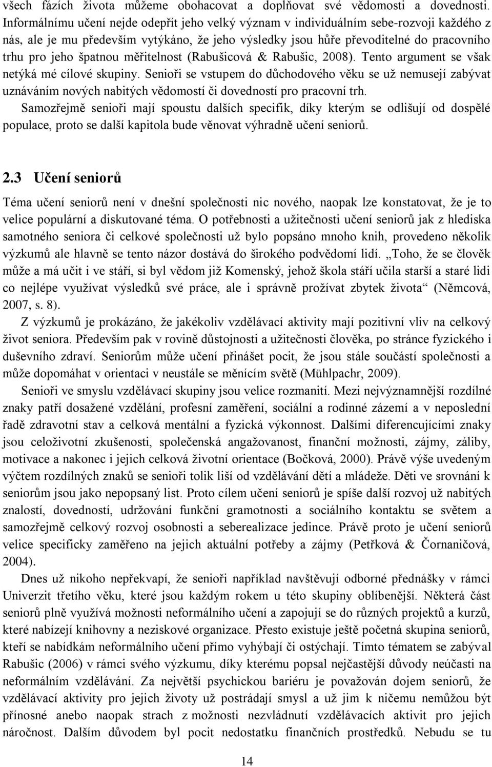 špatnou měřitelnost (Rabušicová & Rabušic, 2008). Tento argument se však netýká mé cílové skupiny.