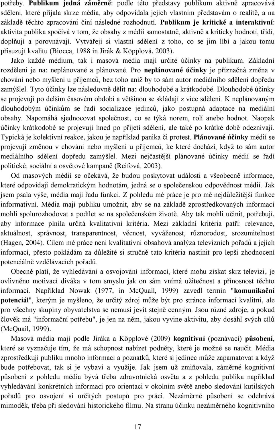 následné rozhodnutí. Publikum je kritické a interaktivní: aktivita publika spočívá v tom, že obsahy z médií samostatně, aktivně a kriticky hodnotí, třídí, doplňují a porovnávají.