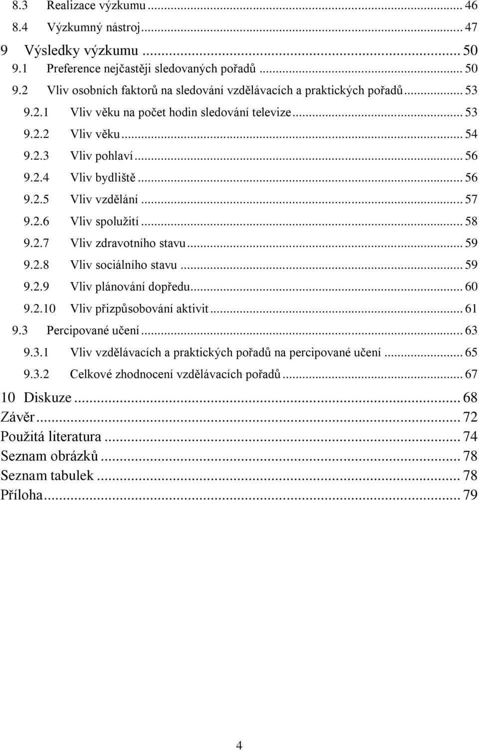 .. 59 9.2.8 Vliv sociálního stavu... 59 9.2.9 Vliv plánování dopředu... 60 9.2.10 Vliv přizpůsobování aktivit... 61 9.3 Percipované učení... 63 9.3.1 Vliv vzdělávacích a praktických pořadů na percipované učení.