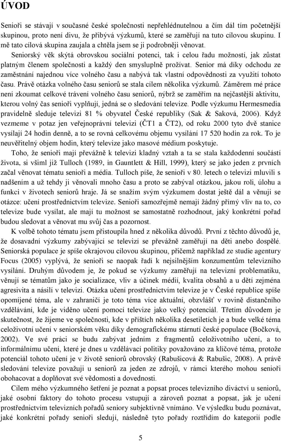 Seniorský věk skýtá obrovskou sociální potenci, tak i celou řadu možností, jak zůstat platným členem společnosti a každý den smysluplně prožívat.