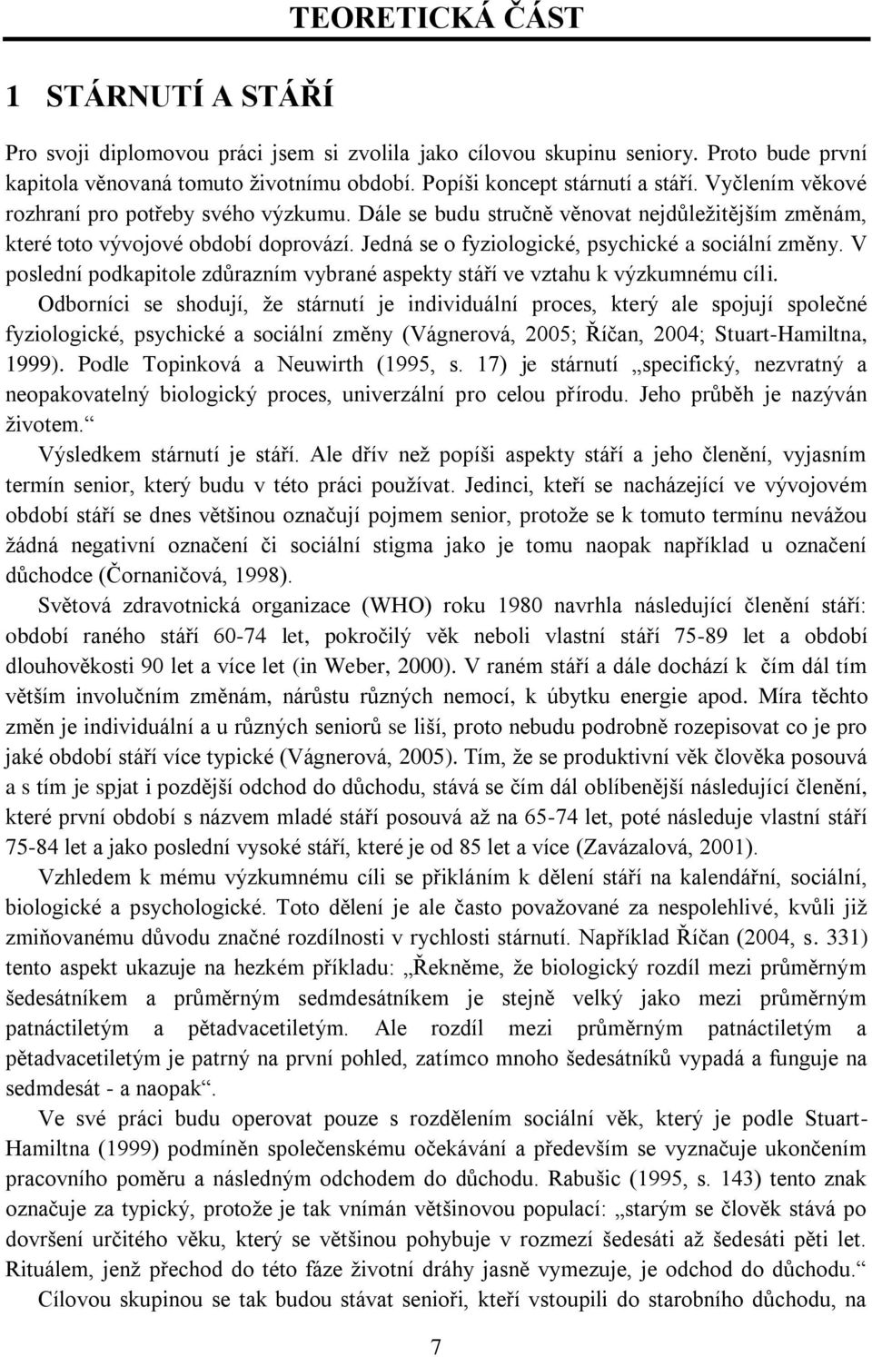 V poslední podkapitole zdůrazním vybrané aspekty stáří ve vztahu k výzkumnému cíli.