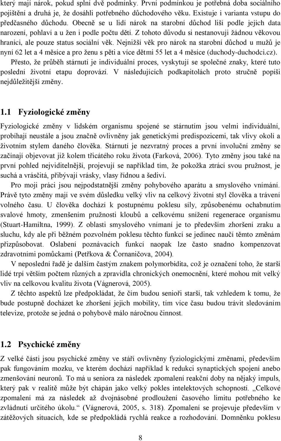 Nejnižší věk pro nárok na starobní důchod u mužů je nyní 62 let a 4 měsíce a pro ženu s pěti a více dětmi 55 let a 4 měsíce (duchody-duchodci.cz).