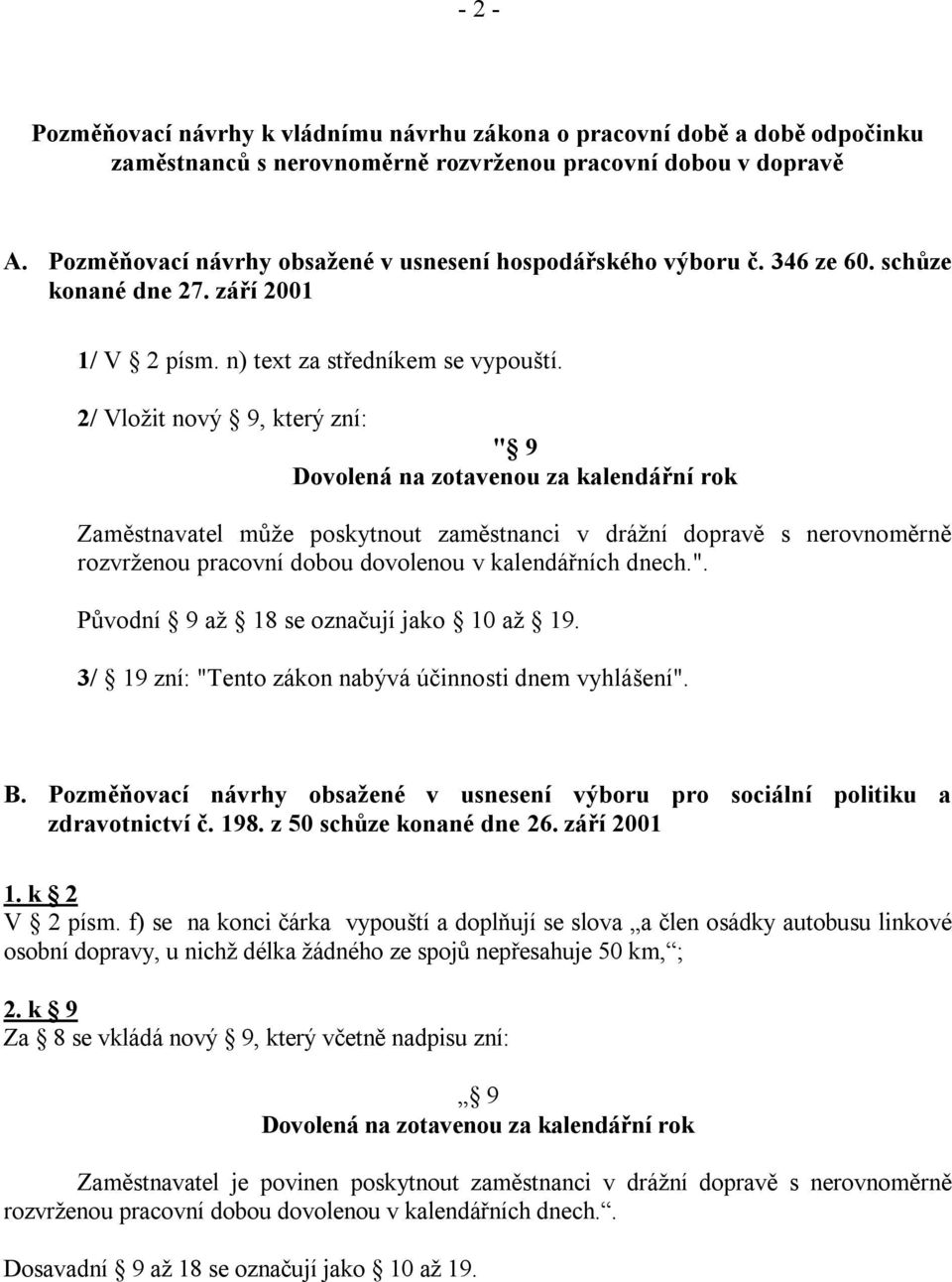 2/ Vložit nový 9, který zní: " 9 Dovolená na zotavenou za kalendářní rok Zaměstnavatel může poskytnout zaměstnanci v drážní dopravě s nerovnoměrně rozvrženou pracovní dobou dovolenou v kalendářních