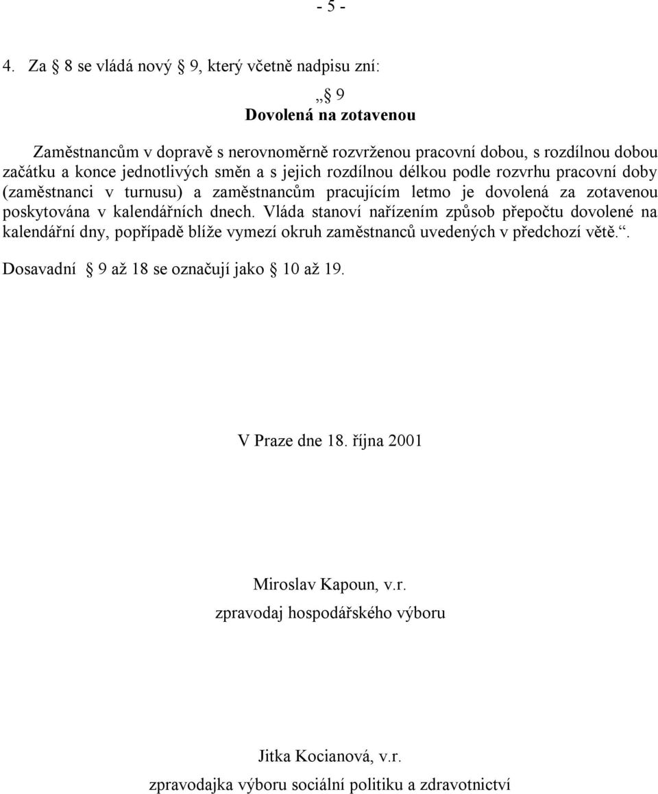 jednotlivých směn a s jejich rozdílnou délkou podle rozvrhu pracovní doby (zaměstnanci v turnusu) a zaměstnancům pracujícím letmo je dovolená za zotavenou poskytována v