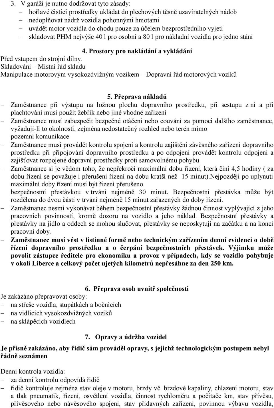 Skladování Místní řád skladu Manipulace motorovým vysokozdvižným vozíkem Dopravní řád motorových vozíků 5.