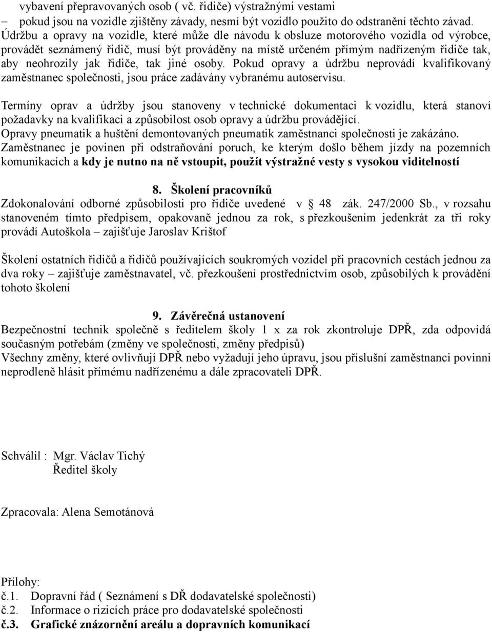 jak řidiče, tak jiné osoby. Pokud opravy a údržbu neprovádí kvalifikovaný zaměstnanec společnosti, jsou práce zadávány vybranému autoservisu.