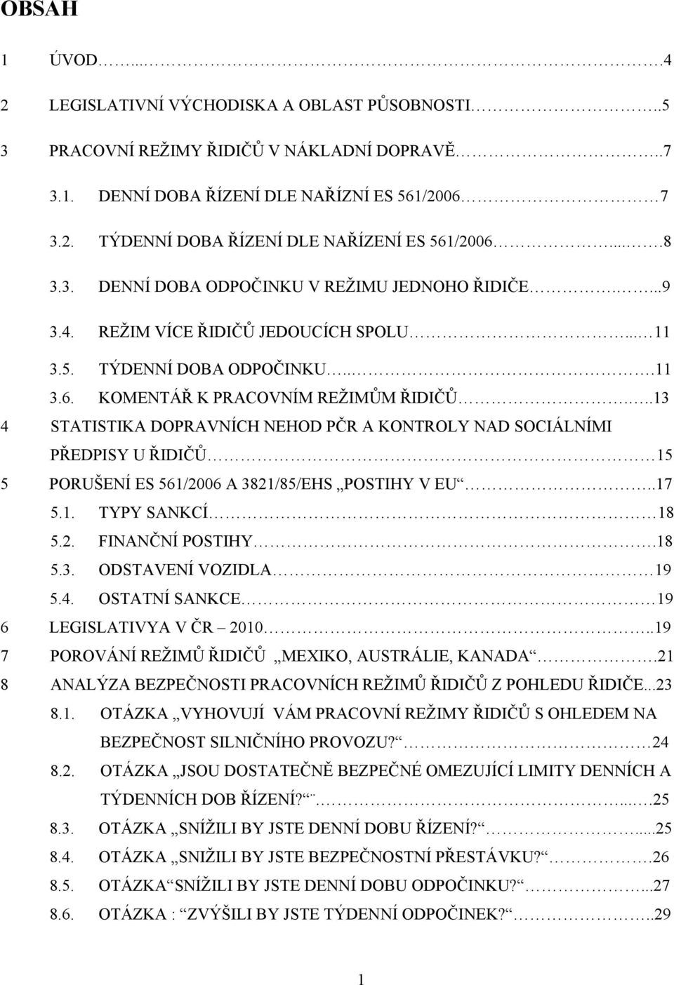 ..13 4 STATISTIKA DOPRAVNÍCH HOD PČR A KONTROLY NAD SOCIÁLNÍMI PŘEDPISY U ŘIDIČŮ 15 5 PORUŠENÍ ES 561/2006 A 3821/85/EHS POSTIHY V EU..17 5.1. TYPY SANKCÍ 18 5.2. FINANČNÍ POSTIHY.18 5.3. ODSTAVENÍ VOZIDLA 19 5.