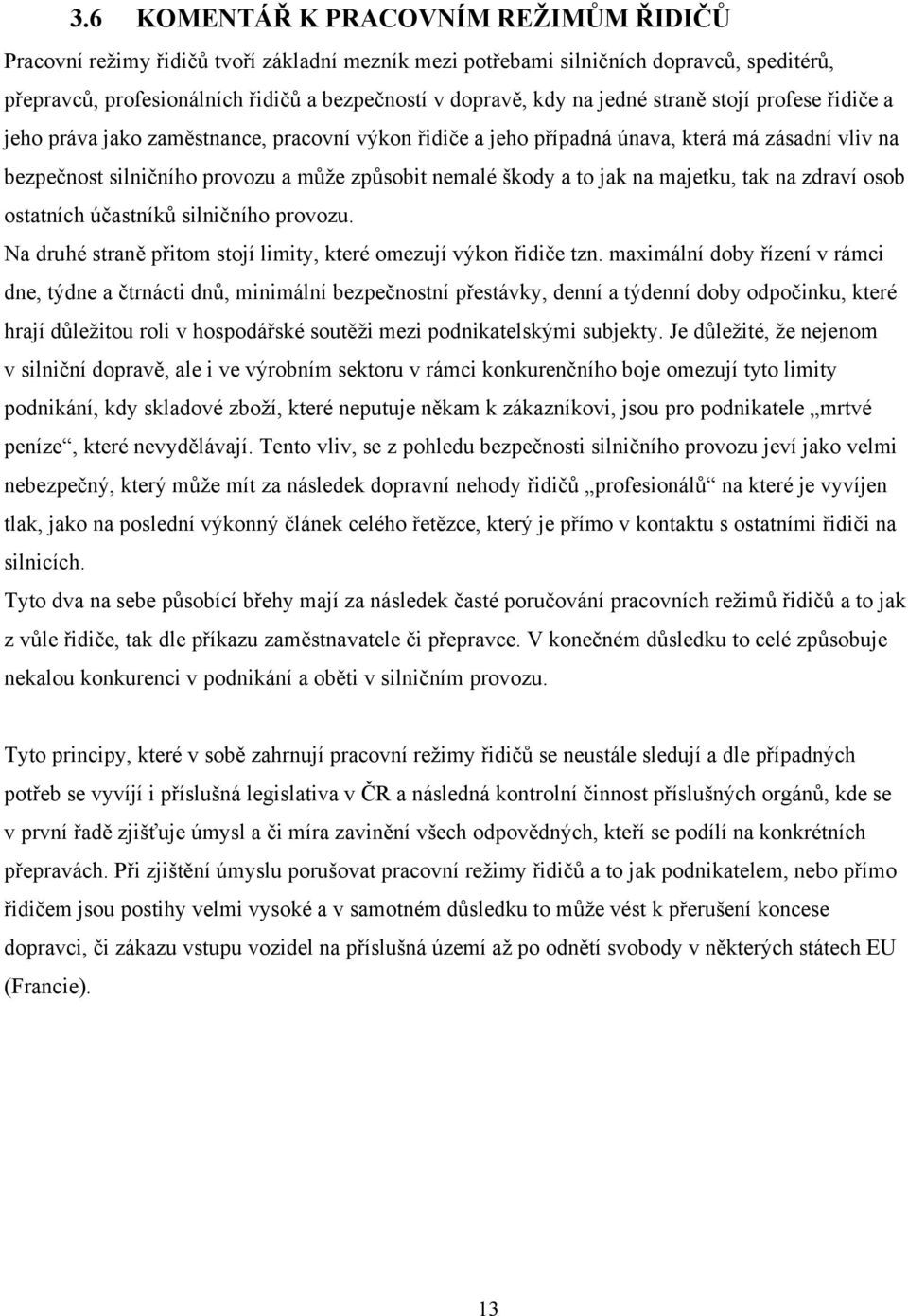 jak na majetku, tak na zdraví osob ostatních účastníků silničního provozu. Na druhé straně přitom stojí limity, které omezují výkon řidiče tzn.