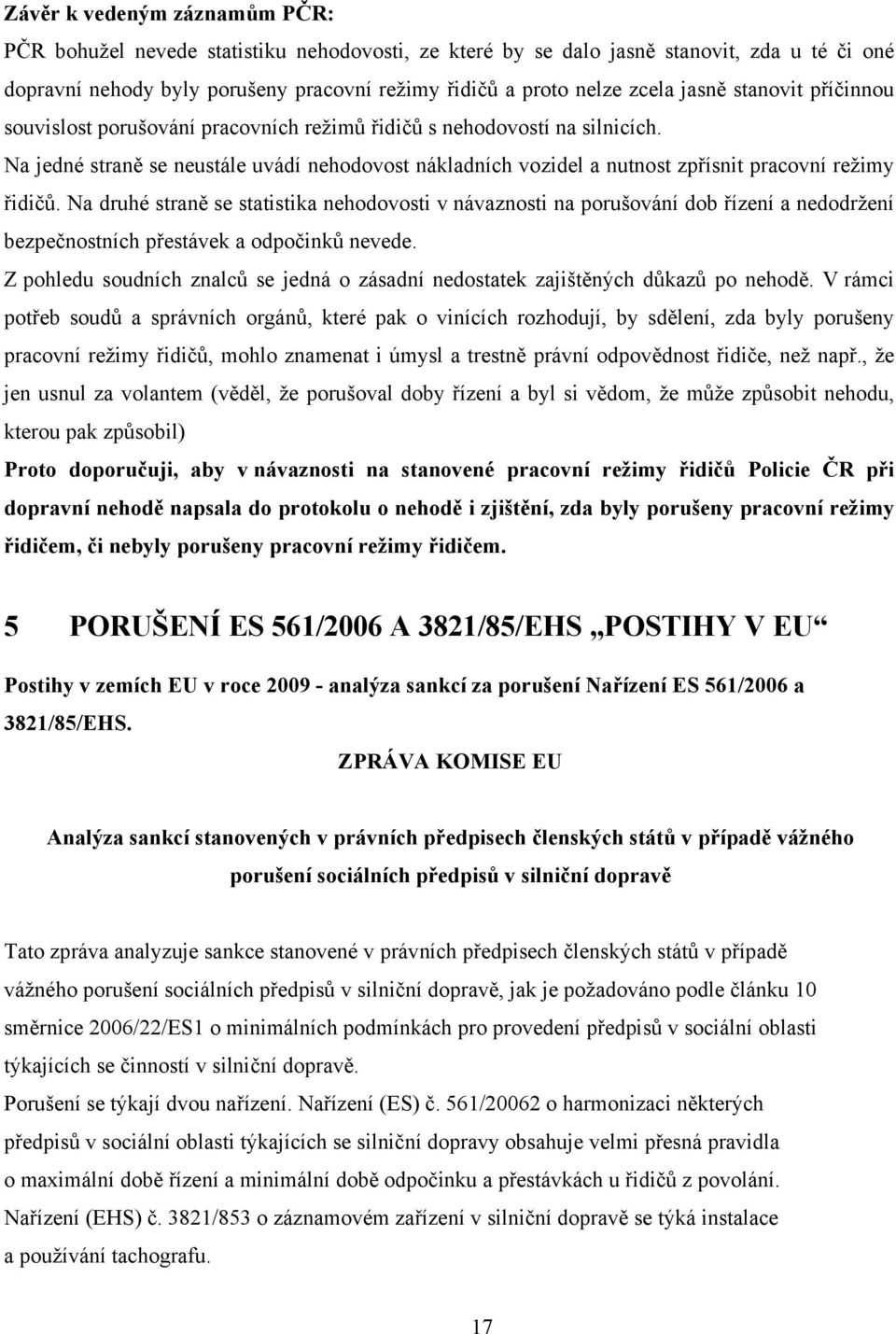Na jedné straně se neustále uvádí nehodovost nákladních vozidel a nutnost zpřísnit pracovní režimy řidičů.