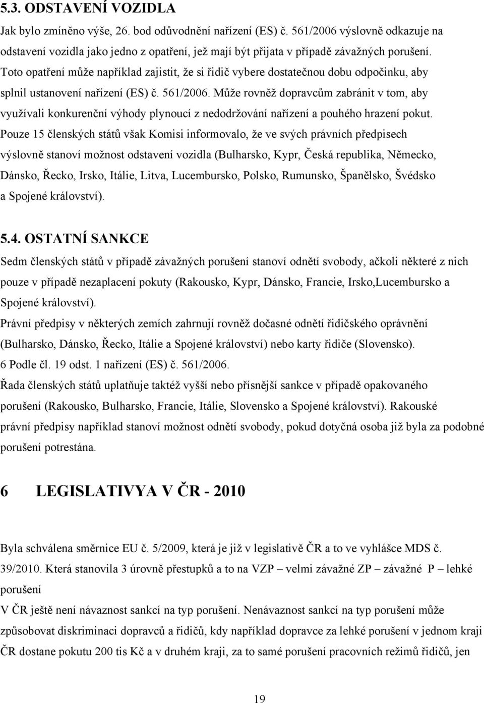 Toto opatření může například zajistit, že si řidič vybere dostatečnou dobu odpočinku, aby splnil ustanovení nařízení (ES) č. 561/2006.