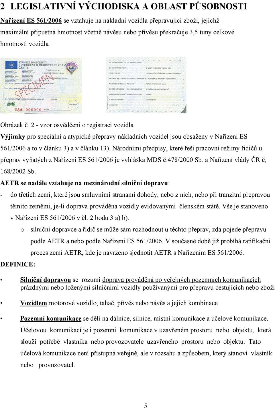 2 - vzor osvědčení o registraci vozidla Výjimky pro speciální a atypické přepravy nákladních vozidel jsou obsaženy v Nařízení ES 561/2006 a to v článku 3) a v článku 13).