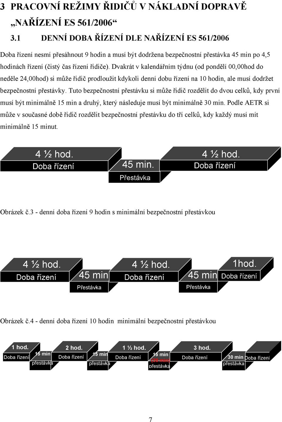 Dvakrát v kalendářním týdnu (od pondělí 00,00hod do neděle 24,00hod) si může řidič prodloužit kdykoli denní dobu řízení na 10 hodin, ale musí dodržet bezpečnostní přestávky.