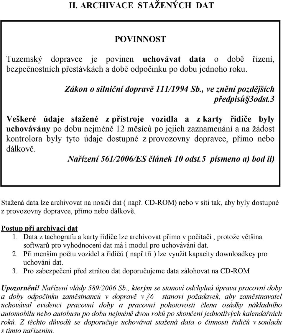 3 Ve keré údaje sta ené z p ístroje vozidla a z karty idi e byly uchovávány po dobu nejmén 12 m síc po jejich zaznamenání a na ádost kontrolora byly tyto údaje dostupné z provozovny dopravce, p ímo