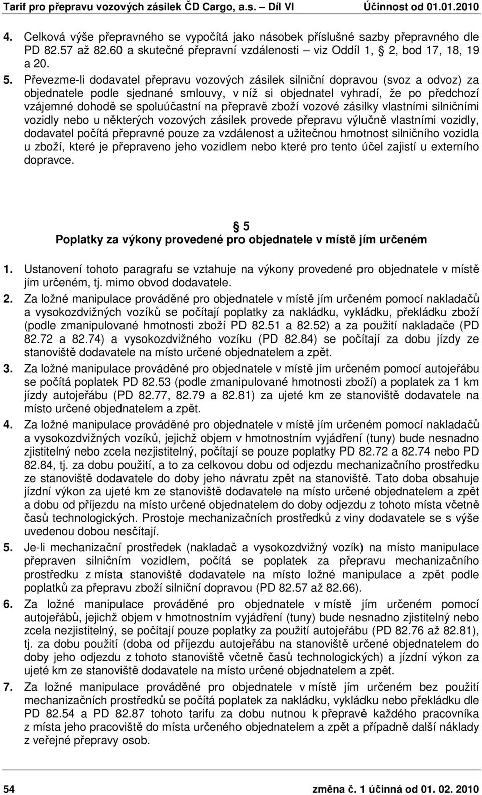 přepravě zboží vozové zásilky vlastními silničními vozidly nebo u některých vozových zásilek provede přepravu výlučně vlastními vozidly, dodavatel počítá přepravné pouze za vzdálenost a užitečnou