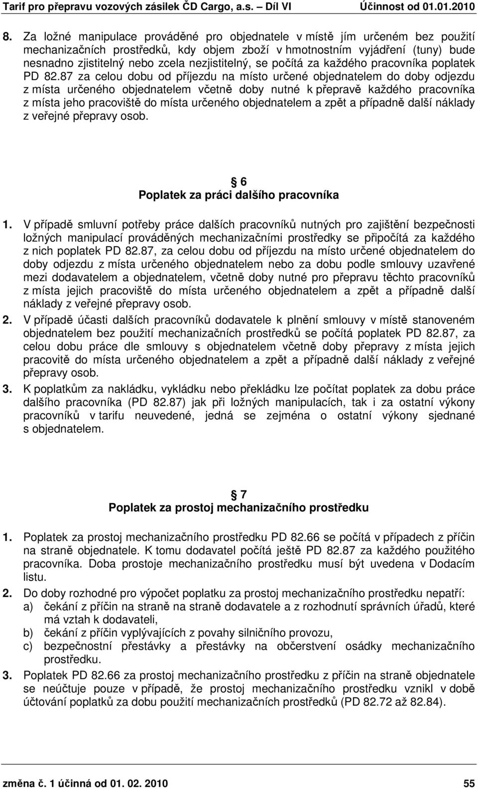 87 za celou dobu od příjezdu na místo určené objednatelem do doby odjezdu z místa určeného objednatelem včetně doby nutné k přepravě každého pracovníka z místa jeho pracoviště do místa určeného