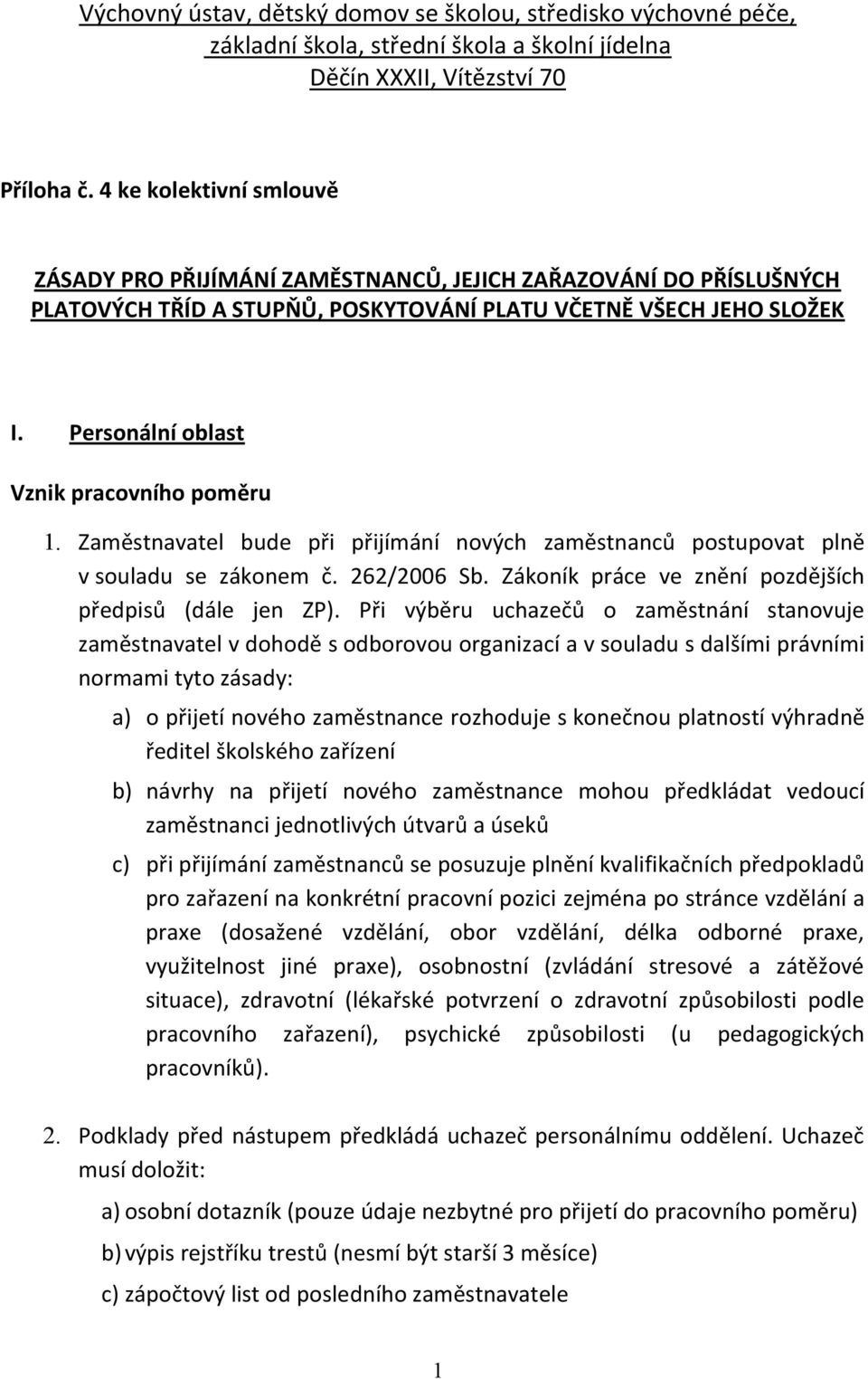 Personální oblast Vznik pracovního poměru 1. Zaměstnavatel bude při přijímání nových zaměstnanců postupovat plně v souladu se zákonem č. 262/2006 Sb.