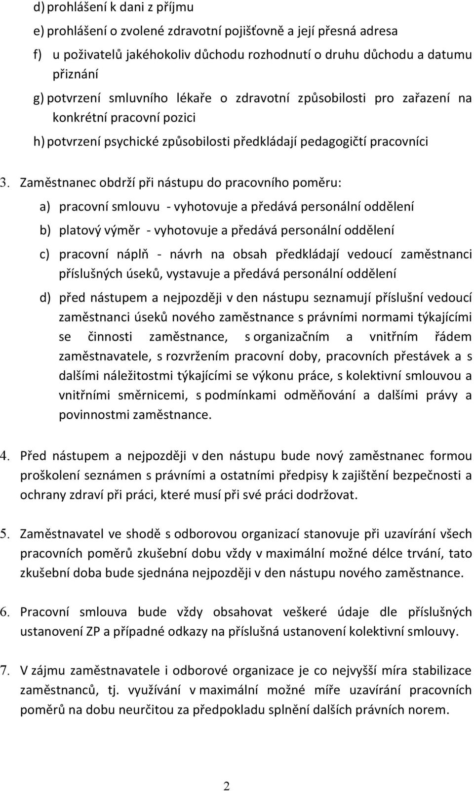 Zaměstnanec obdrží při nástupu do pracovního poměru: a) pracovní smlouvu - vyhotovuje a předává personální oddělení b) platový výměr - vyhotovuje a předává personální oddělení c) pracovní náplň -