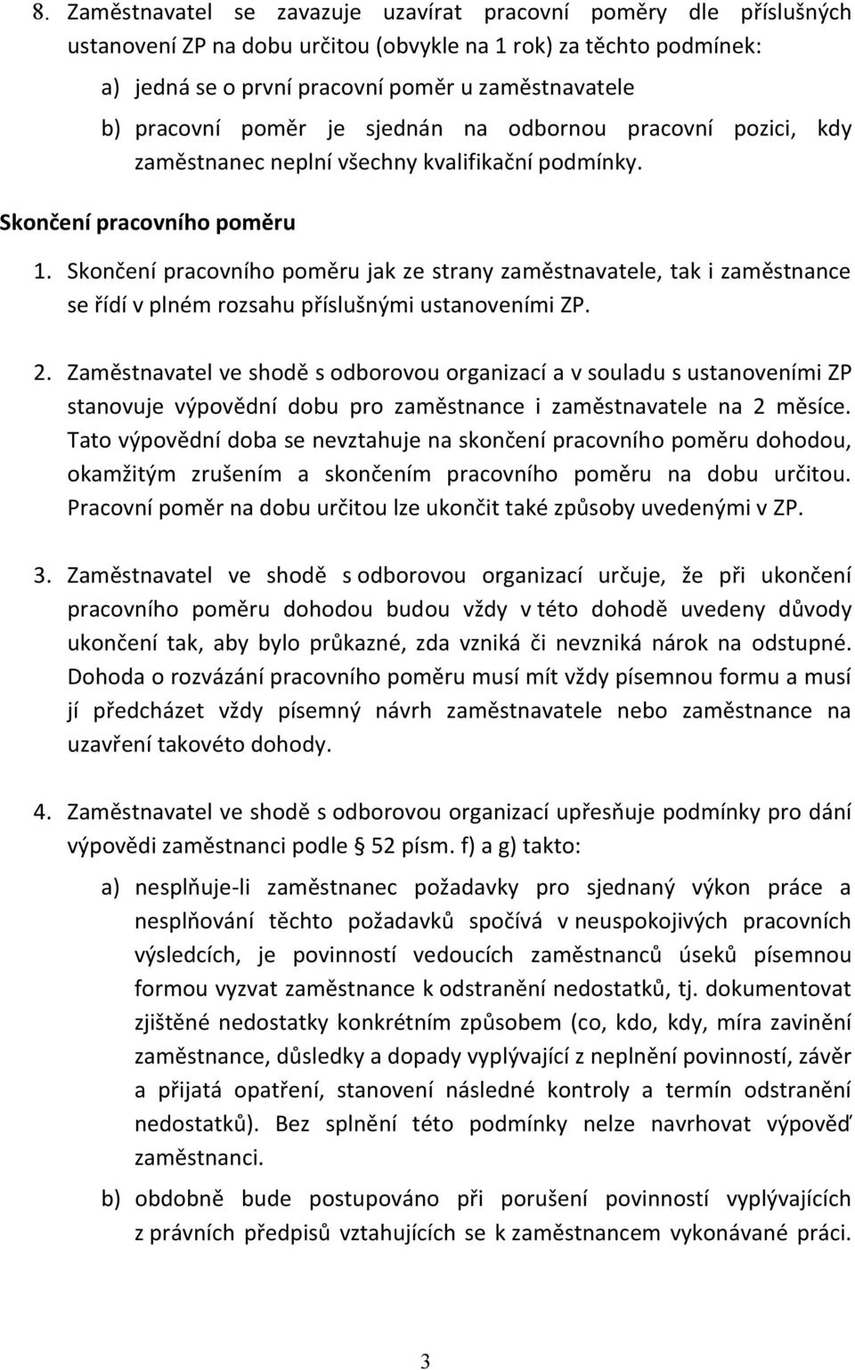 Skončení pracovního poměru jak ze strany zaměstnavatele, tak i zaměstnance se řídí v plném rozsahu příslušnými ustanoveními ZP. 2.