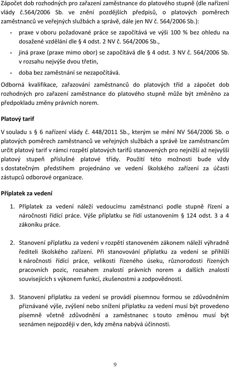 ): - praxe v oboru požadované práce se započítává ve výši 100 % bez ohledu na dosažené vzdělání dle 4 odst. 2 NV č. 564/2006 Sb., - jiná praxe (praxe mimo obor) se započítává dle 4 odst. 3 NV č.