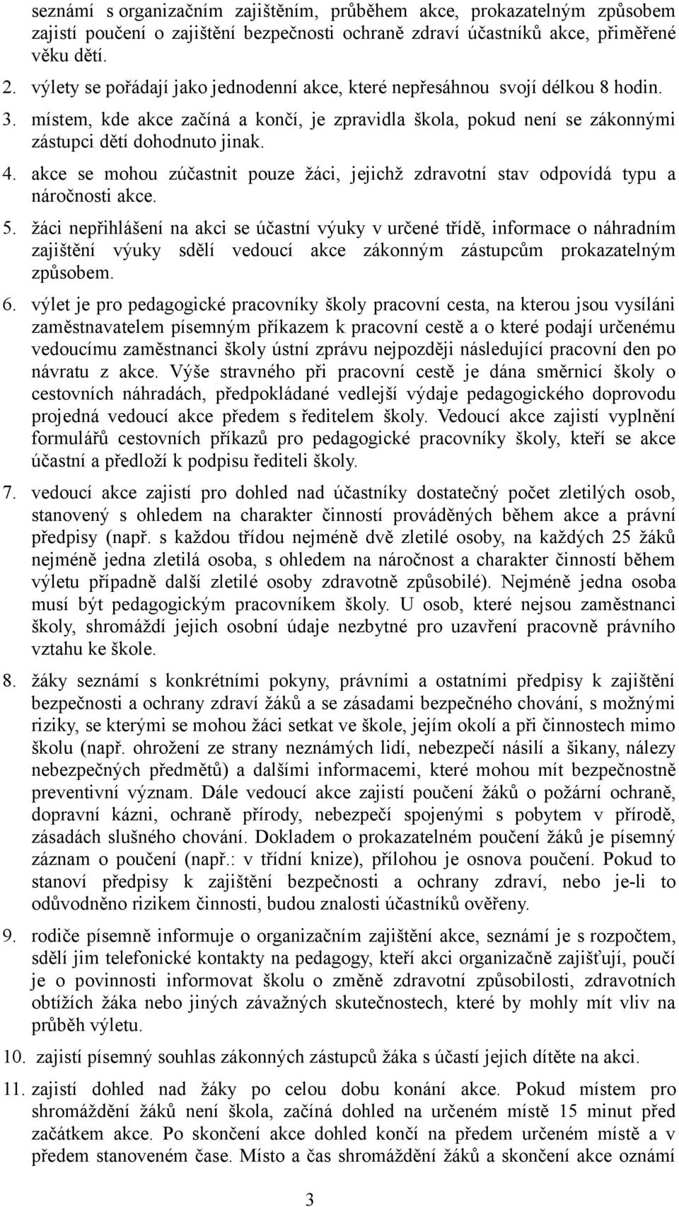 akce se mohou zúčastnit pouze žáci, jejichž zdravotní stav odpovídá typu a náročnosti akce. 5.