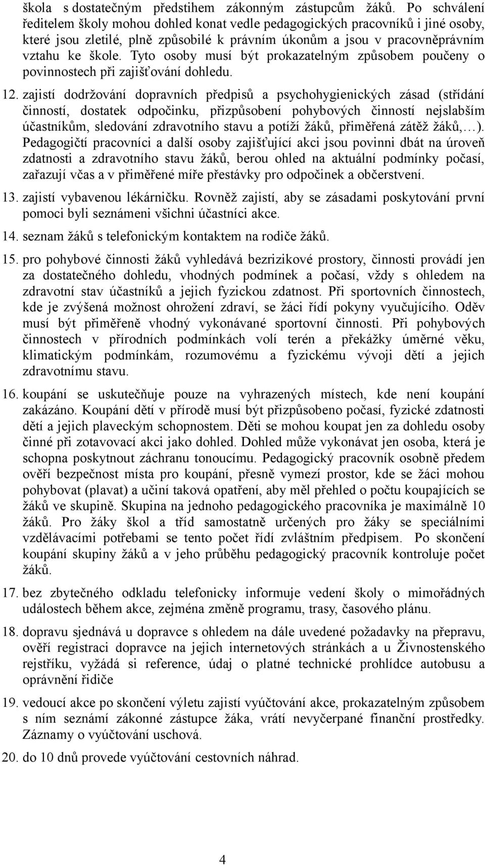 Tyto osoby musí být prokazatelným způsobem poučeny o povinnostech při zajišťování dohledu. 12.