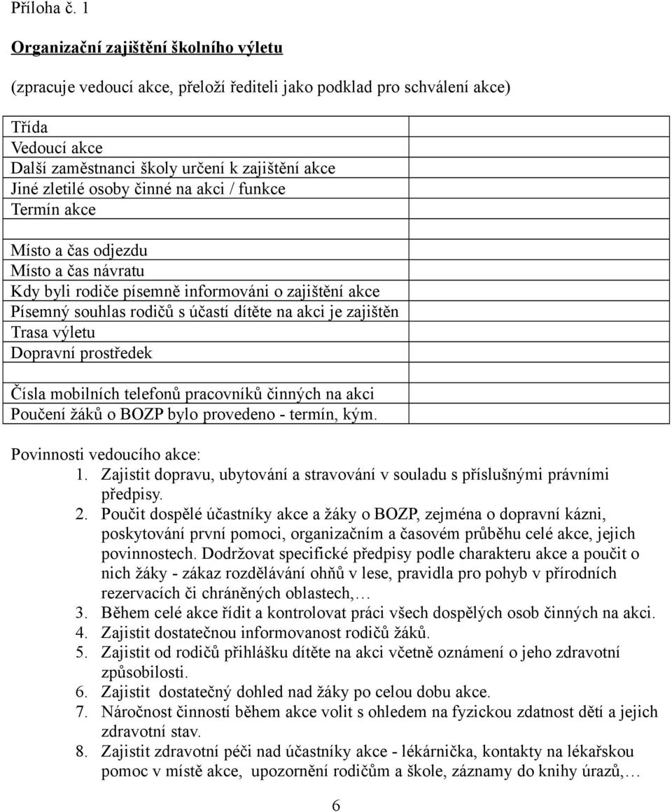 činné na akci / funkce Termín akce Místo a čas odjezdu Místo a čas návratu Kdy byli rodiče písemně informováni o zajištění akce Písemný souhlas rodičů s účastí dítěte na akci je zajištěn Trasa výletu