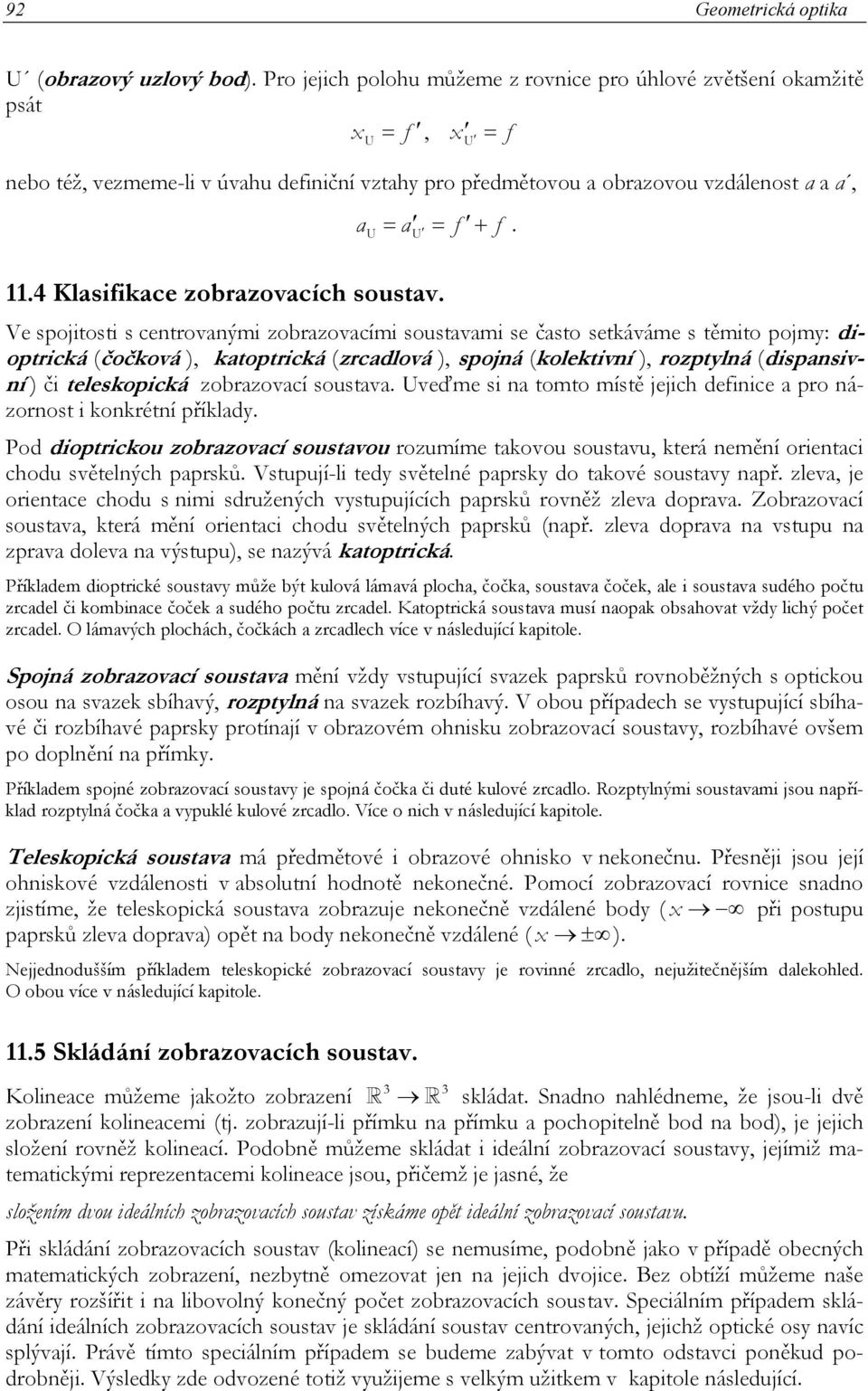 katoptrická (zrcadlová ), spojná (kolektivní ), rozptylná (dispansivní ) či teleskopická zobrazovací soustava Uveďme si na tomto místě jejich definice a pro názornost i konkrétní příklady Pod