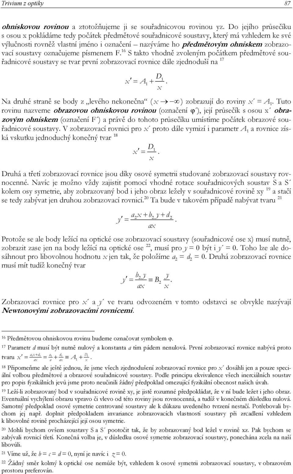 první zobrazovací rovnice dále zjednoduší na 7 D x = A + x Na druhé straně se body z levého nekonečna ( x ) zobrazují do roviny x = A Tuto rovinu nazveme obrazovou ohniskovou rovinou (označení ϕ ),