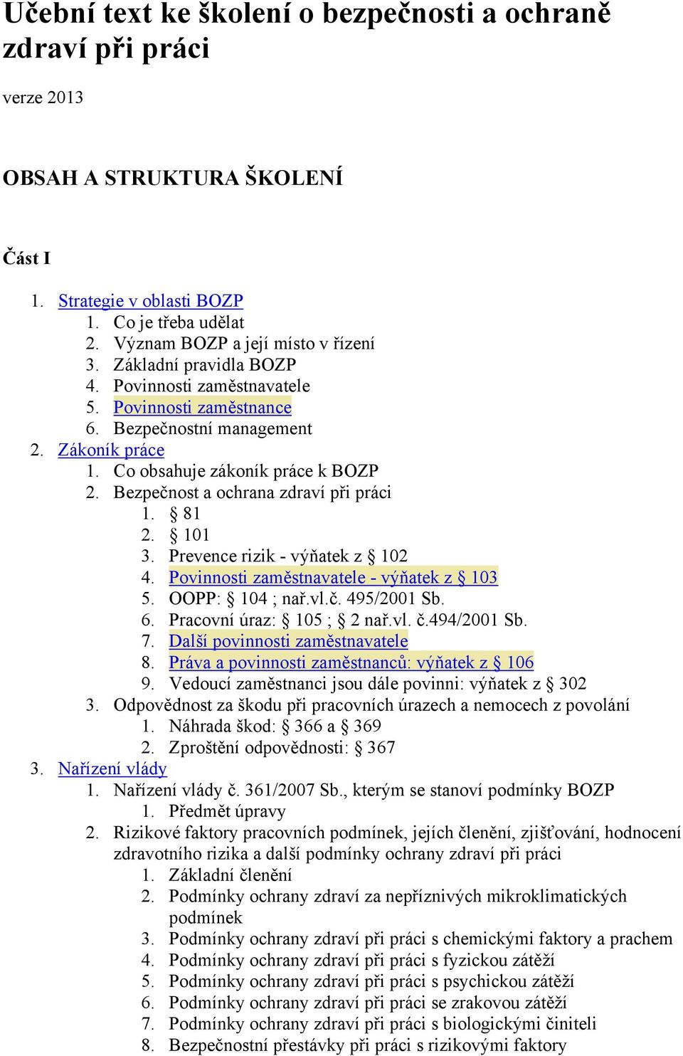 Bezpečnost a ochrana zdraví při práci 1. 81 2. 101 3. Prevence rizik - výňatek z 102 4. Povinnosti zaměstnavatele - výňatek z 103 5. OOPP: 104 ; nař.vl.č. 495/2001 Sb. 6. Pracovní úraz: 105 ; 2 nař.